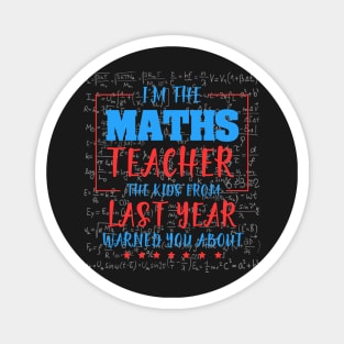 I am the maths teacher the kids from last year warned you about. Magnet